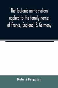 The Teutonic name-system applied to the family names of France, England, & Germany