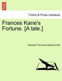 Frances Kane's Fortune. [A Tale.]