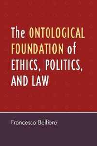 The Ontological Foundation of Ethics, Politics, and Law