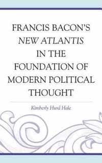 Francis Bacon's New Atlantis in the Foundation of Modern Political Thought