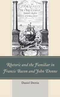 Rhetoric and the Familiar in Francis Bacon and John Donne