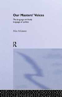 Our Masters' Voices: The Language and Body-Language of Politics