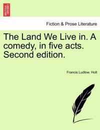 The Land We Live In. a Comedy, in Five Acts. Second Edition.