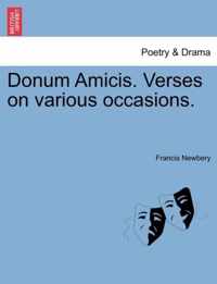 Donum Amicis. Verses on Various Occasions.