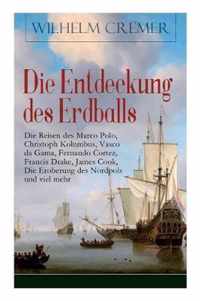 Die Entdeckung des Erdballs - Die Reisen des Marco Polo, Christoph Kolumbus, Vasco da Gama, Fernando Cortez, Francis Drake, James Cook, Die Eroberung des Nordpols und viel mehr