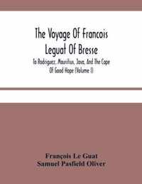 The Voyage Of Francois Leguat Of Bresse, To Rodriguez, Mauritius, Java, And The Cape Of Good Hope (Volume I)