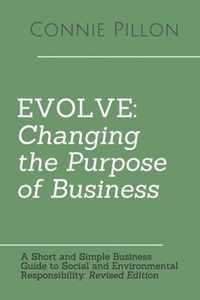 Evolve: Changing the Purpose of Business: A Short and Simple Business Guide to Social and Environmental Responsibility