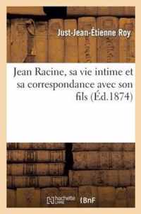 Jean Racine, Sa Vie Intime Et Sa Correspondance Avec Son Fils