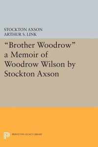 "Brother Woodrow": A Memoir of Woodrow Wilson by Stockton Axson