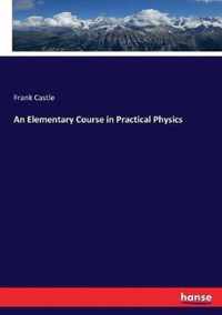 An Elementary Course in Practical Physics