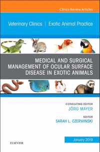 Medical and Surgical Management of Ocular Surface Disease in Exotic Animals, An Issue of Veterinary Clinics of North America: Exotic Animal Practice