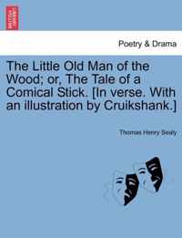 The Little Old Man of the Wood; Or, the Tale of a Comical Stick. [in Verse. with an Illustration by Cruikshank.]