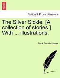 The Silver Sickle. [A Collection of Stories.] with ... Illustrations.