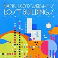 Frank Lloyd Wright's Lost Buildings