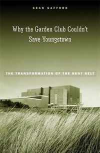 Why the Garden Club Couldn`t Save Youngstown - The Transformation of the Rust Belt