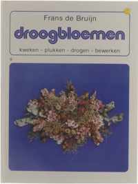 Droogbloemen : kweken - plukken - drogen - bewerken