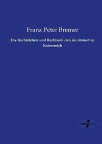 Die Rechtslehrer und Rechtsschulen im roemischen Kaiserreich