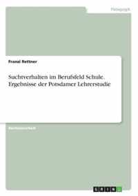 Suchtverhalten im Berufsfeld Schule. Ergebnisse der Potsdamer Lehrerstudie