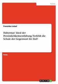 Habermas' Ideal der Persoenlichkeitsentfaltung. Verfehlt die Schule der Gegenwart ihr Ziel?