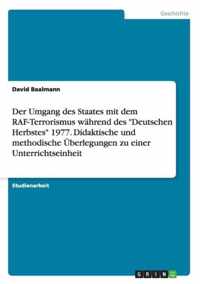 Der Umgang des Staates mit dem RAF-Terrorismus wahrend des Deutschen Herbstes 1977. Didaktische und methodische UEberlegungen zu einer Unterrichtseinheit