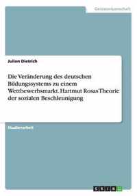 Die Veranderung Des Deutschen Bildungssystems Zu Einem Wettbewerbsmarkt. Hartmut Rosas Theorie Der Sozialen Beschleunigung