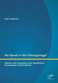 Per Gesetz in die Fuhrungsetage? Starken und Schwachen einer gesetzlichen Frauenquote in Deutschland