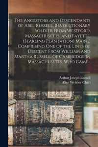 The Ancestors and Descendants of Abel Russell, Revolutionary Soldier From Westford, Massachusetts, and Fayette, (Starling Plantation) Maine. Comprisin