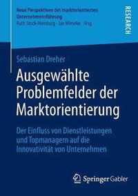 Ausgewählte Problemfelder Der Marktorientierung: Der Einfluss Von Dienstleistungen Und Topmanagern Auf Die Innovativität Von Unternehmen