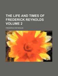 The Life and Times of Frederick Reynolds Volume 2