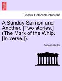 A Sunday Salmon and Another. [Two Stories.] (the Mark of the Whip. [In Verse.]).