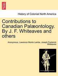 Contributions to Canadian Pal Ontology. by J. F. Whiteaves and Others