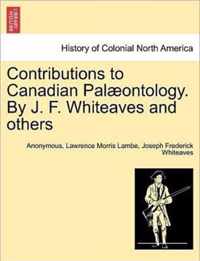 Contributions to Canadian Pal Ontology. by J. F. Whiteaves and Others