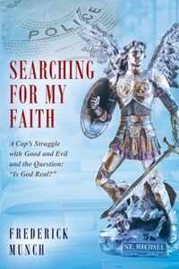 Searching for my Faith: A Cop's Struggle with Good and Evil and the Question