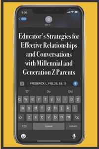 Educator's Strategies for Effective Relationships and Conversations with Millennial and Generation Z Parents