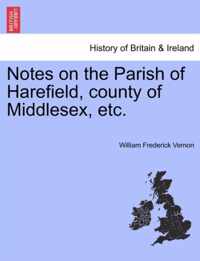 Notes on the Parish of Harefield, County of Middlesex, Etc.