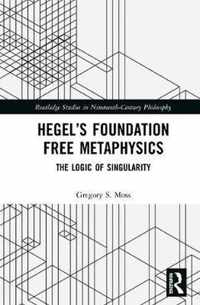 Hegel's Foundation Free Metaphysics: The Logic of Singularity