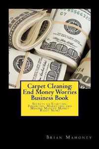 Carpet Cleaning: End Money Worries Business Book