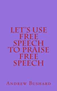 Let's Use Free Speech to Praise Free Speech