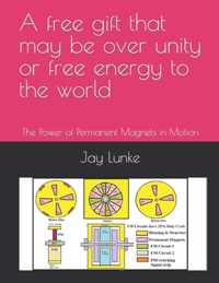 A free gift that may be over unity or free energy to the world