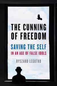 The Cunning of Freedom: Saving the Self in an Age of False Idols