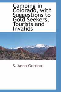 Camping in Colorado with Suggestions to Gold Seekers, Tourists and Invalids