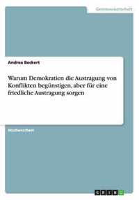 Warum Demokratien die Austragung von Konflikten begunstigen, aber fur eine friedliche Austragung sorgen