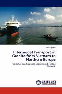 Intermodal Transport of Granite from Vietnam to Northern Europe