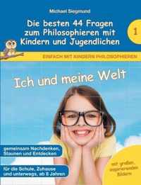 Ich und meine Welt - Die besten 44 Fragen zum Philosophieren mit Kindern und Jugendlichen