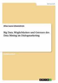 Big Data. Moeglichkeiten und Grenzen des Data Mining im Dialogmarketing