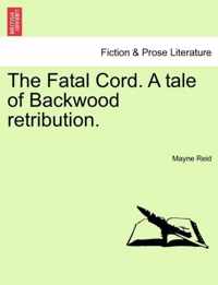 The Fatal Cord. a Tale of Backwood Retribution.