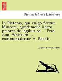 In Platonis, Qui Vulgo Fertur, Minoem, Ejusdemque Libros Priores de Legibus Ad ... Frid. Aug. Wolfium ... Commentabatur A. Bo Ckh.