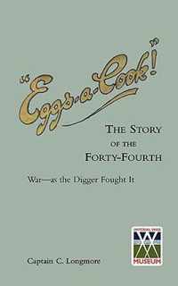 EGGS-A-COOK ! The Story of the Forty-Fourth.Bn A.I.F.War-as the Digger Fought It