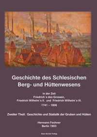 Geschichte des Schlesischen Berg- und Huttenwesens in der Zeit Friedrich des Grossen, Friedrich Wilhelm II. und Friedrich Wilhelm III. 1741-1806.: Zweiter Theil