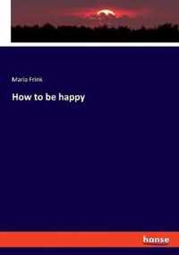 How to be happy